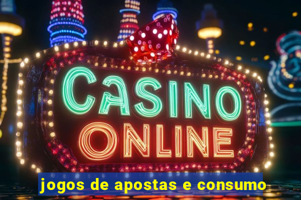 jogos de apostas e consumo